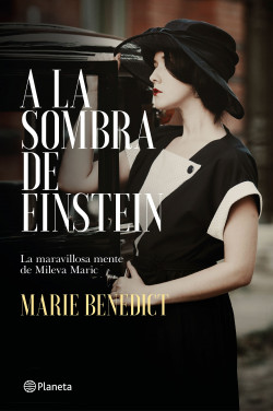 Reseña: A la sombra de Einstein – La maravillosa mente de Mileva Maric – Marie Benedict – Editorial Planeta